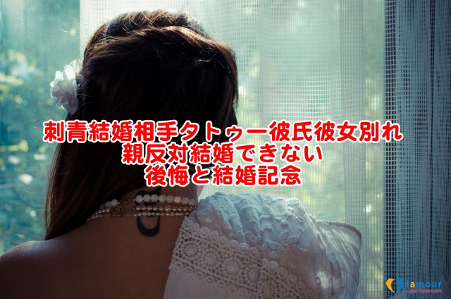 刺青結婚相手タトゥー彼氏彼女別れ親反対結婚できない後悔と結婚記念